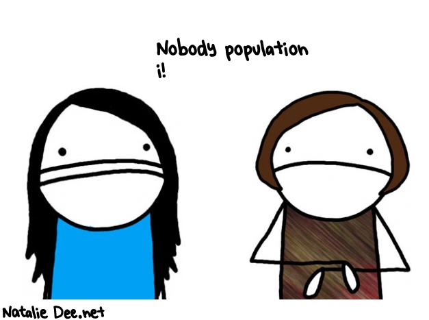 Natalie Dee random comic: nobody-population-i--71 * Text: Nobody population 
i!