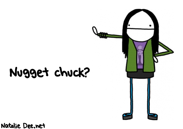 Natalie Dee random comic: nugget-chuck-728 * Text: Nugget chuck?
