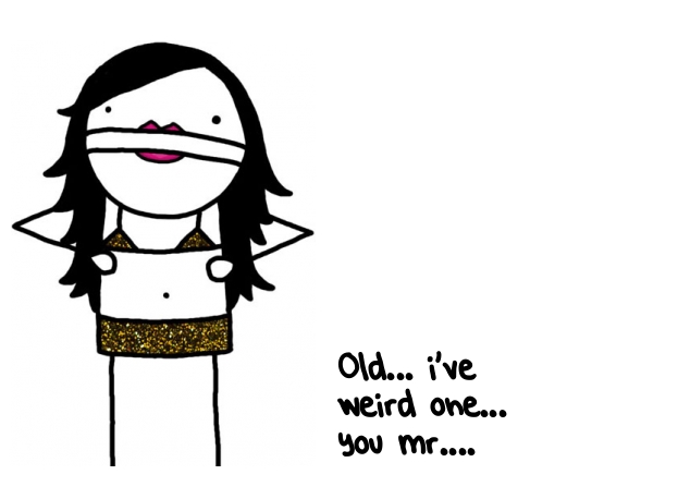 Natalie Dee random comic: old-ive-weird-one-you-mr-641 * Text: Old... i've 
weird one... 
you mr....