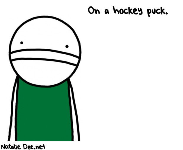 Natalie Dee random comic: on-a-hockey-puck-538 * Text: On a hockey puck.
