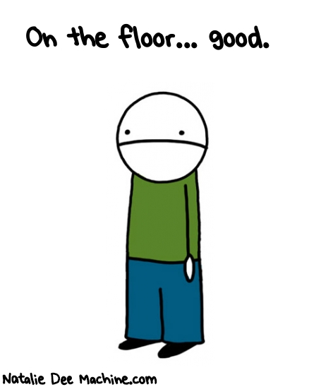 Natalie Dee random comic: on-the-floor-good-717 * Text: On the floor... good.