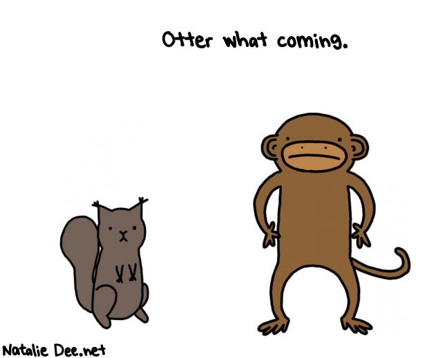Natalie Dee random comic: otter-what-coming--931 * Text: Otter what coming.
