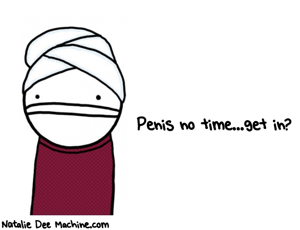 Natalie Dee random comic: penis-no-timeget-in-50 * Text: Penis no time...get in?
