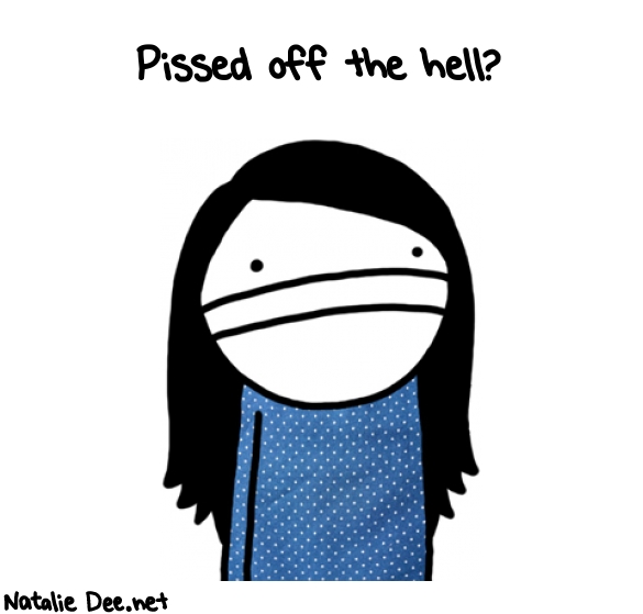 Natalie Dee random comic: pissed-off-the-hell-784 * Text: Pissed off the hell?