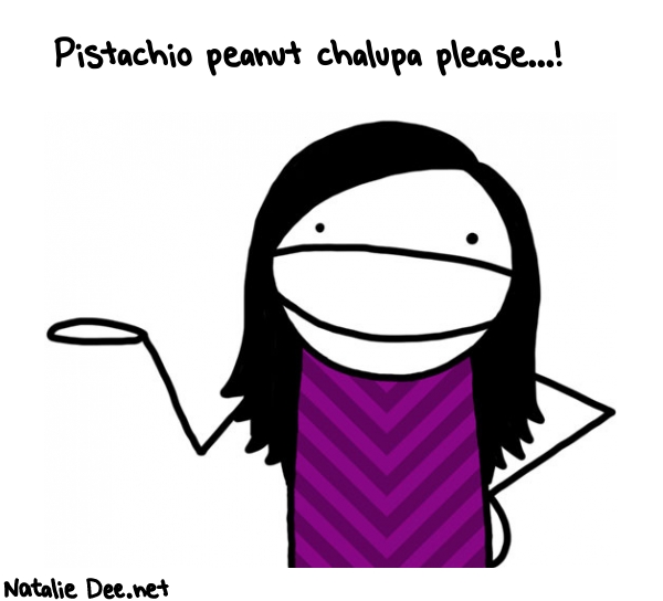 Natalie Dee random comic: pistachio-peanut-chalupa-please-657 * Text: Pistachio peanut chalupa please...!