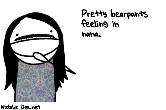 Natalie Dee random comic: pretty-bearpants-feeling-in-nana-397 * Text: Pretty bearpants 
feeling in 
nana.