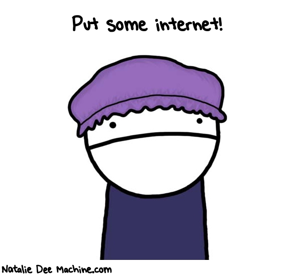 Natalie Dee random comic: put-some-internet-834 * Text: Put some internet!