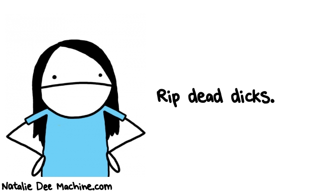 Natalie Dee random comic: rip-dead-DICKS-916 * Text: Rip dead dicks.
