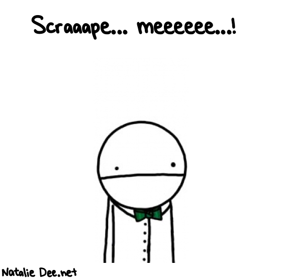 Natalie Dee random comic: scraaape-meeeeee-594 * Text: Scraaape... meeeeee...!