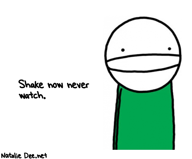 Natalie Dee random comic: shake-now-never-watch-611 * Text: Shake now never 
watch.