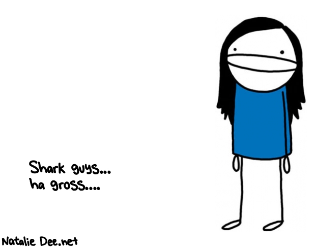 Natalie Dee random comic: shark-guys-ha-gross-550 * Text: Shark guys... 
ha gross....
