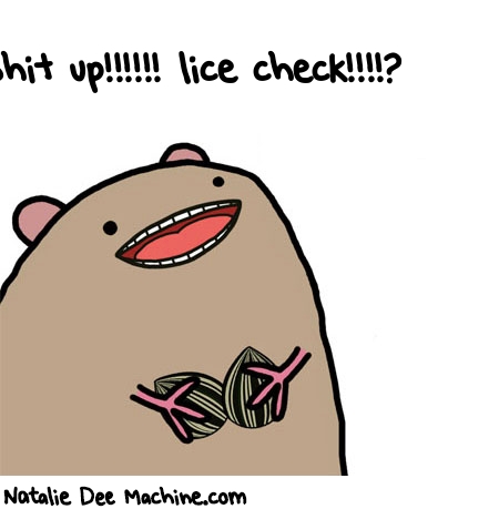 Natalie Dee random comic: shit-up-lice-check-994 * Text: Shit up!!!!!! lice check!!!!?