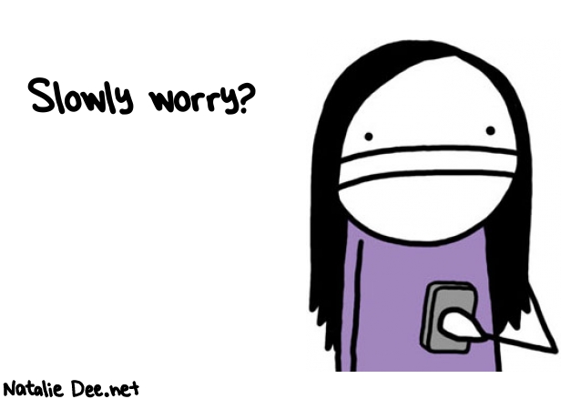 Natalie Dee random comic: slowly-worry-341 * Text: Slowly worry?
