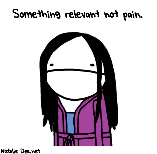 Natalie Dee random comic: something-relevant-not-pain-572 * Text: Something relevant not pain.