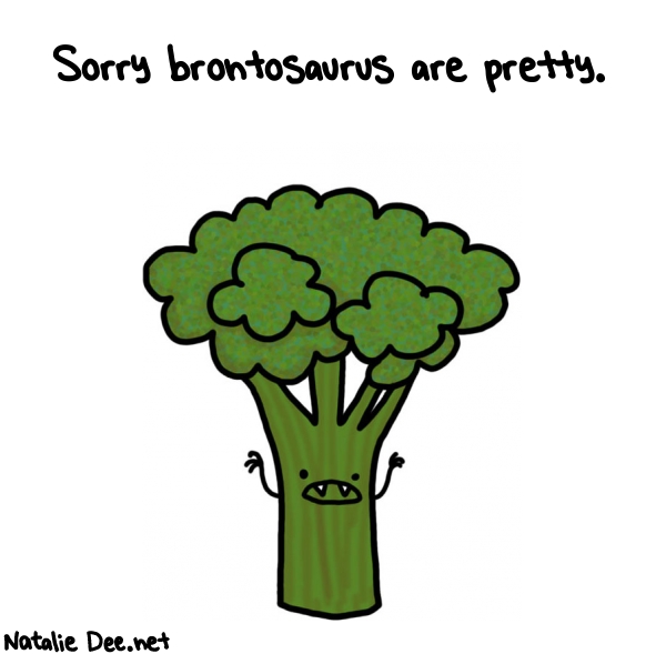 Natalie Dee random comic: sorry-brontosaurus-are-pretty-388 * Text: Sorry brontosaurus are pretty.