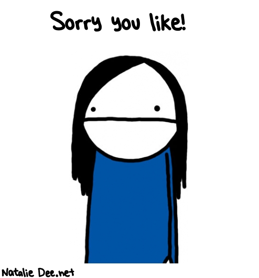 Natalie Dee random comic: sorry-you-like-683 * Text: Sorry you like!