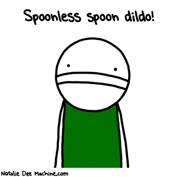 Natalie Dee random comic: spoonless-spoon-Dildo-410 * Text: Spoonless spoon dildo!