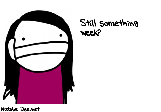 Natalie Dee random comic: still-something-week-439 * Text: Still something 
week?