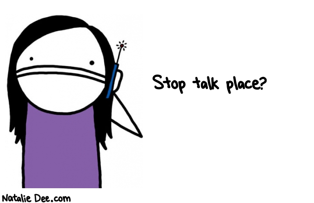 Natalie Dee random comic: stop-talk-place-644 * Text: Stop talk place?
