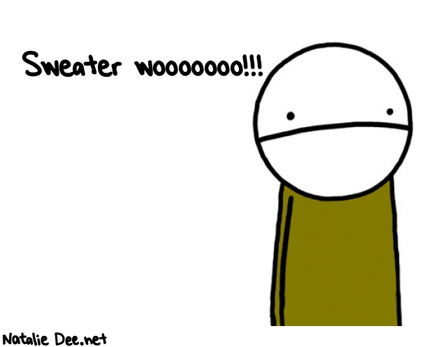 Natalie Dee random comic: sweater-wooooooo-64 * Text: Sweater wooooooo!!!

