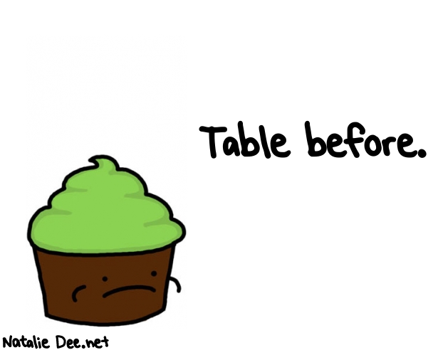 Natalie Dee random comic: table-before-608 * Text: Table before.
