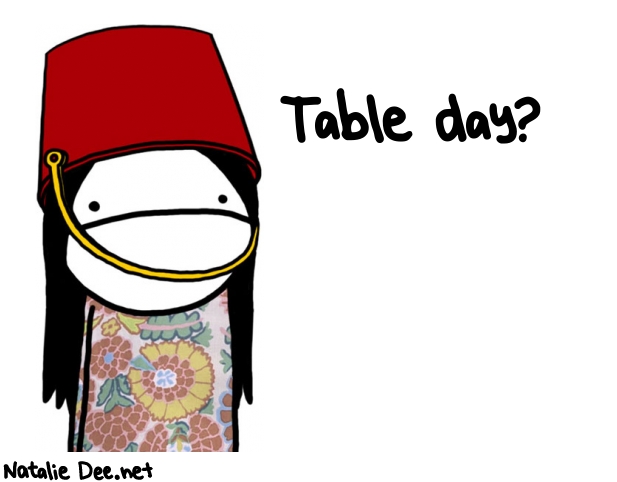 Natalie Dee random comic: table-day-688 * Text: Table day?
