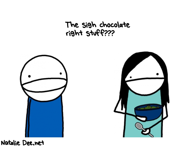 Natalie Dee random comic: the-sigh-chocolate-right-stuff-363 * Text: The sigh chocolate 
right stuff???
