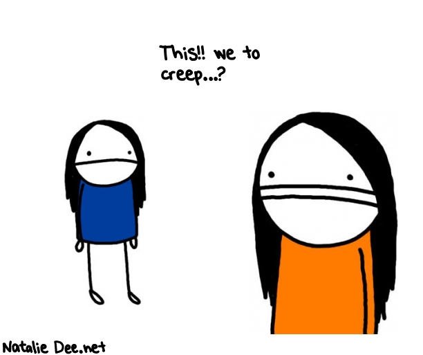 Natalie Dee random comic: this-we-to-creep--505 * Text: This!! we to 
creep...?