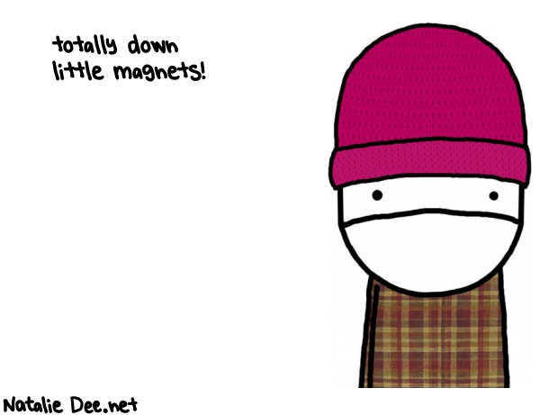 Natalie Dee random comic: totally-down-little-magnets-849 * Text: totally down 
little magnets!
