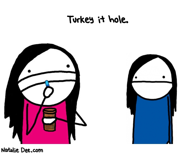 Natalie Dee random comic: turkey-it-hole-367 * Text: Turkey it hole.
