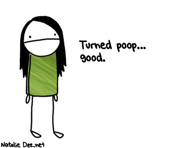 Natalie Dee random comic: turned-poop-good-355 * Text: Turned poop... 
good.