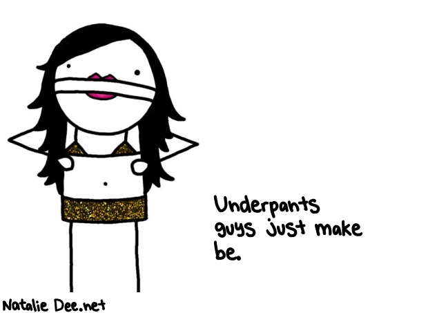 Natalie Dee random comic: underpants-guys-just-make-be-956 * Text: Underpants 
guys just make 
be.