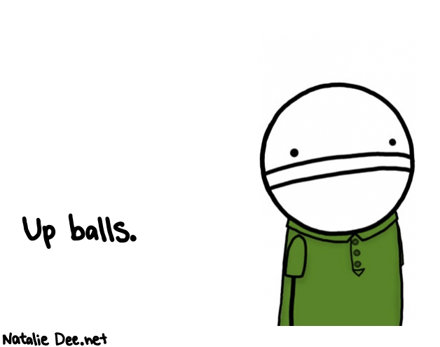 Natalie Dee random comic: up-balls-602 * Text: Up balls.