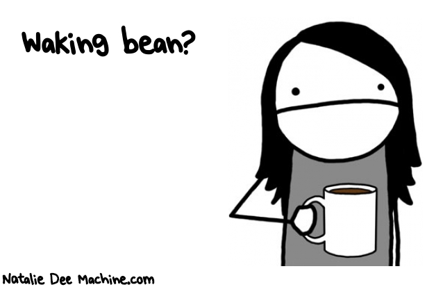 Natalie Dee random comic: waking-bean-468 * Text: Waking bean?
