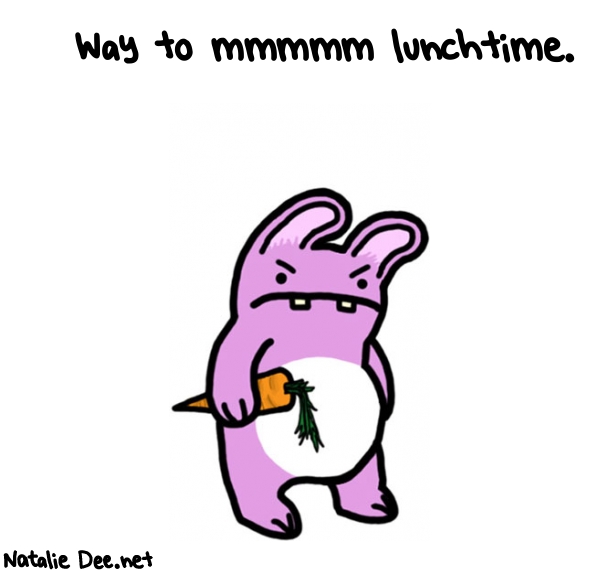 Natalie Dee random comic: way-to-mmmmm-lunchtime-148 * Text: Way to mmmmm lunchtime.