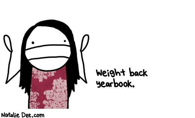 Natalie Dee random comic: weight-back-yearbook-558 * Text: Weight back 
yearbook.