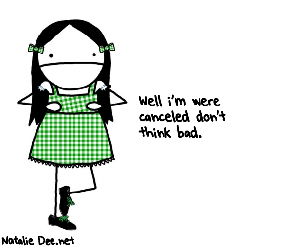 Natalie Dee random comic: well-im-were-canceled-dont-think-bad-662 * Text: Well i'm were 
canceled don't 
think bad.