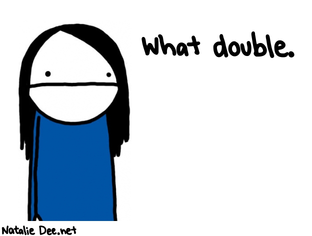 Natalie Dee random comic: what-double-168 * Text: What double.
