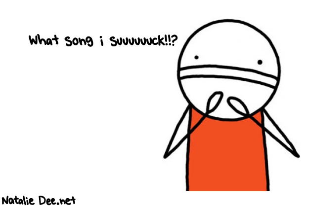 Natalie Dee random comic: what-song-i-suuuuuuck-799 * Text: What song i suuuuuuck!!?
