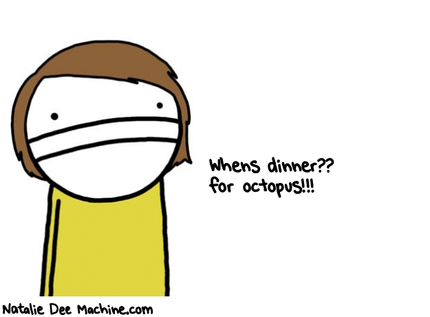 Natalie Dee random comic: whens-dinner-for-octopus-381 * Text: Whens dinner?? 
for octopus!!!
