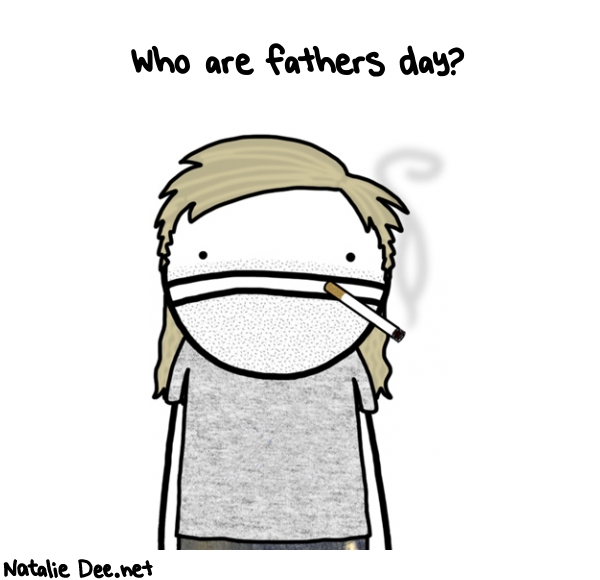 Natalie Dee random comic: who-are-fathers-day-736 * Text: Who are fathers day?