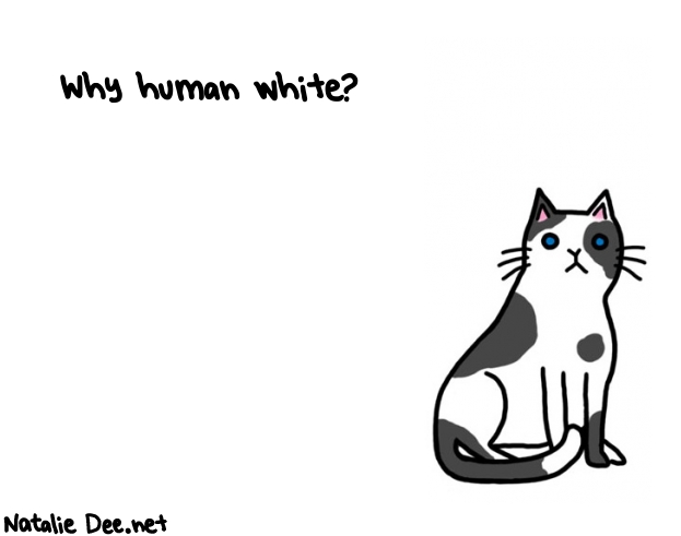 Natalie Dee random comic: why-human-white-387 * Text: Why human white?
