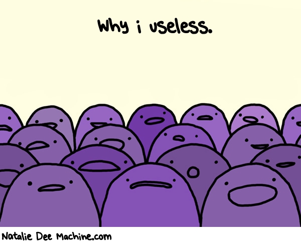 Natalie Dee random comic: why-i-useless-450 * Text: Why i useless.