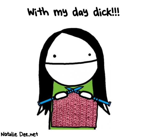 Natalie Dee random comic: with-my-day-dick-714 * Text: With my day dick!!!