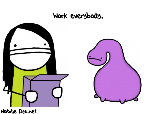 Natalie Dee random comic: work-everybody--690 * Text: Work everybody.
