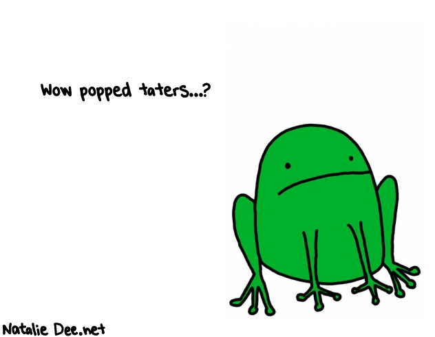 Natalie Dee random comic: wow-popped-taters-221 * Text: Wow popped taters...?
