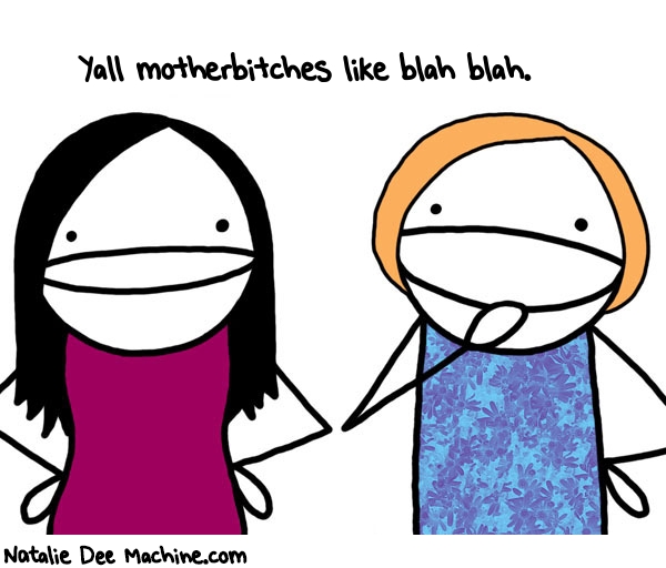 Natalie Dee random comic: yall-motherbitches-like-blah-blah-382 * Text: Yall motherbitches like blah blah.