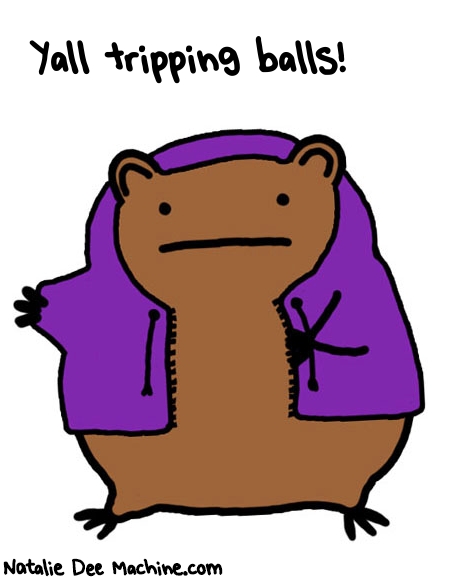 Natalie Dee random comic: yall-tripping-balls-748 * Text: Yall tripping balls!