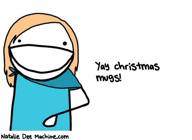 Natalie Dee random comic: yay-christmas-MUGS-19 * Text: Yay christmas 
mugs!