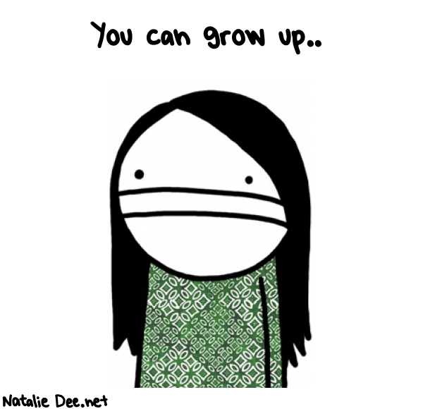 Natalie Dee random comic: you-can-grow-up-804 * Text: You can grow up..